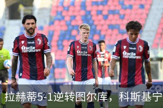 拉赫蒂5-1逆转图尔库，科斯基宁、贝拉比德双响，费雷拉破门
